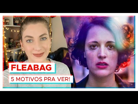 FLEABAG | 5 MOTIVOS PRA VER!