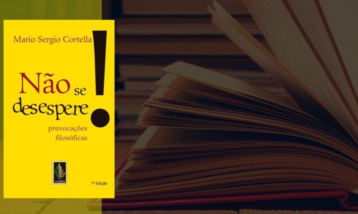 Nao Se Desespere De Mario Sergio Cortella Sinopse E Resumo